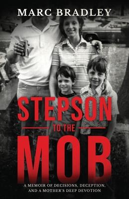 Stepson to the Mob: A Memoir of Decisions, Deception, and a Mother's Deep Devotion