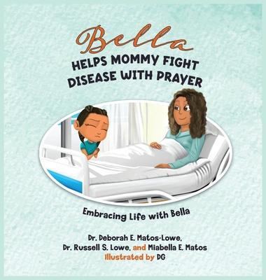 Bella Helps Mommy Fight Disease with Prayer: A Children's Book about Liver Disease, Faith, and Healthy Choices