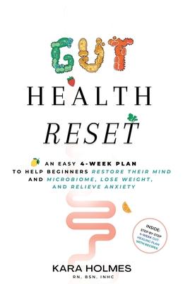 Gut Health Reset: An Easy 4-Week Plan to Help Beginners Restore Their Mind and Microbiome, Lose Weight, and Relieve Anxiety