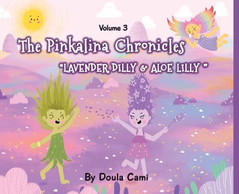 The Pinkalina Chronicles - Volume 3 - Lavender Dilly and Aloe Lilly