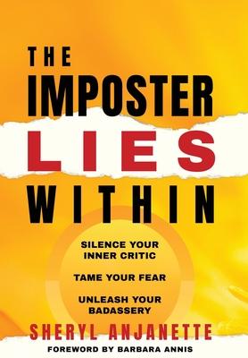 The Imposter Lies Within: Silence Your Inner Critic, Tame Your Fear, Unleash Your Badassery