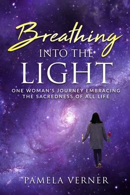 Breathing Into the Light: One Woman's Journey Embracing the Sacredness of All Life