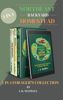 Northeast Backyard Homestead 3-In-1 Forager's Collection: Your Northeast Backyard Homestead + Northeast Foraging + Northeast Medicinal Plants - The #1