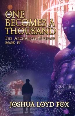 One Becomes a Thousand: Book IV of The ArchAngel Missions