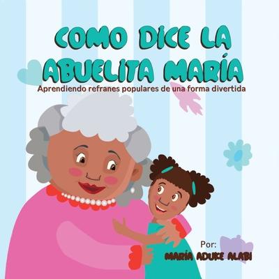 Como Dice la Abuelita Mara: Aprendiendo Refranes Populares de una Forma Divertida