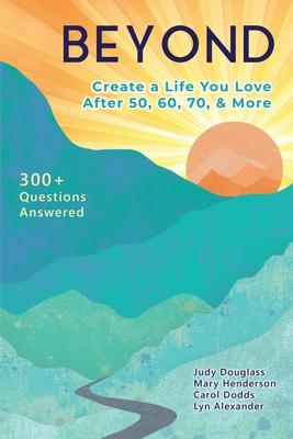 Beyond: Create a Life You Love After 50, 60, 70, and More