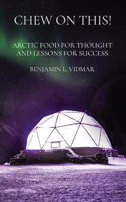 Chew on This!: Arctic Food for Thought and Lessons for Success