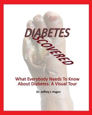 Diabetes Discovered: What Everybody Needs To Know About Diabetes: A Visual Tour