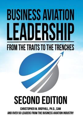 Business Aviation Leadership: From the Traits to the Trenches (2nd Edition): From the Traits to the Trenches