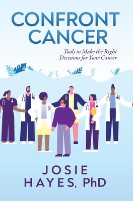 Confront Cancer: Tools to Make the Right Decisions for Your Cancer