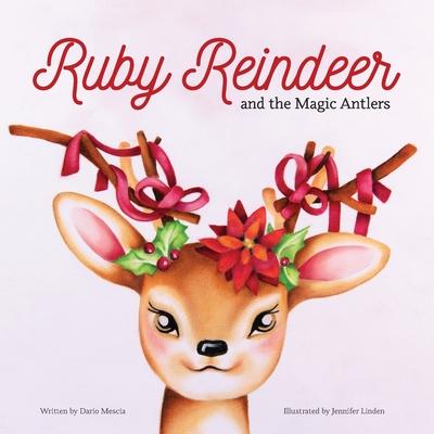 Ruby Reindeer and the Magic Antlers: A story about curiosity, courage and the power of being true to yourself.