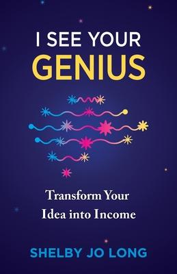 I See Your Genius: Transform Your Idea into Income