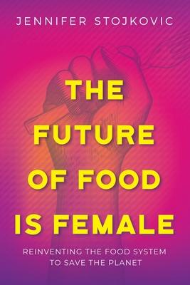 The Future of Food Is Female: Reinventing the Food System to Save the Planet