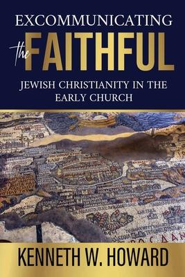 Excommunicating the Faithful: Jewish Christianity in the Early Church