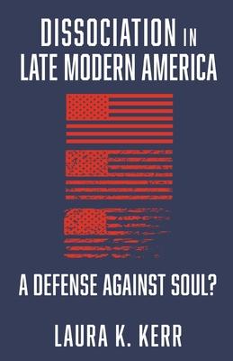 Dissociation in Late Modern America: A Defense Against Soul?