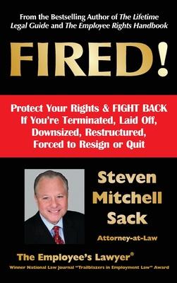 Fired!: Protect Your Rights & FIGHT BACK If You're Terminated, Laid Off, Downsized, Restructured, Forced to Resign or Quit