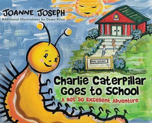 Charlie Caterpillar Goes to School: A Not So Excellent Adventure