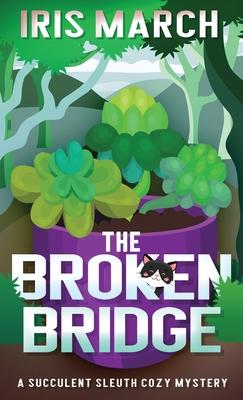 The Broken Bridge: A Succulent Sleuth Cozy Mystery