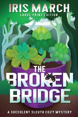 The Broken Bridge: A Succulent Sleuth Cozy Mystery