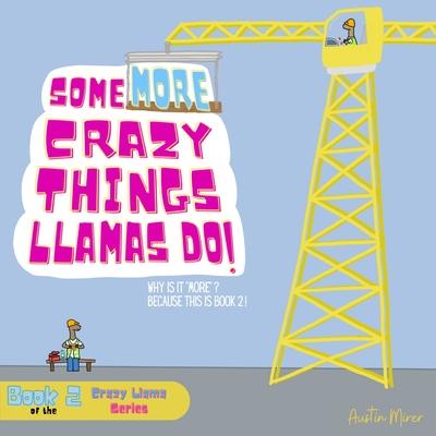 Some MORE Crazy Things Llamas Do: Why Is It "MORE"? Because This Is Book 2!