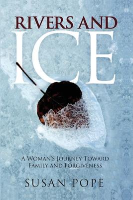 Rivers and Ice: A Woman's Journey Toward Family and Forgiveness