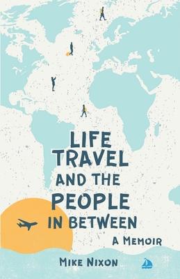 Life Travel And The People In Between: A Memoir