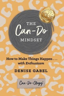 The Can-Do Mindset: How to Make Things Happen . . . with Enthusiasm