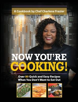 Now You're Cooking: Over 80 Quick and Easy Recipes When You Don't Want to Eat Out