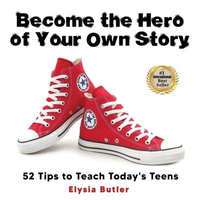 Become the Hero of Your Own Story: 52 Tips to Teach Today's Teens