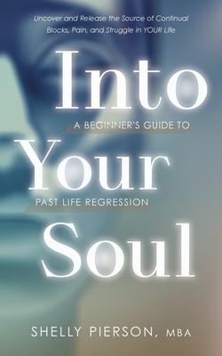 Into Your Soul - A Beginner's Guide to Past Life Regression