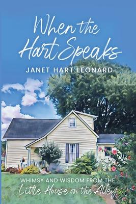 When the Hart Speaks: Whimsy and Wisdom from the Little House on the Alley