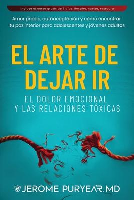 El Arte de Dejar Ir el Dolor Emocional y Las Relaciones Txicas: Amor Propio, Autoaceptacin y Cmo Encontrar Tu Paz Interior para Adolescentes y Jve Subscription