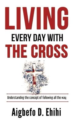 Living Every Day with the Cross: Understanding The Concept Of Following All The Way