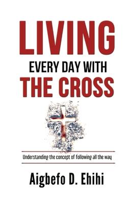 Living Every Day with the Cross: Understanding The Concept Of Following All The Way