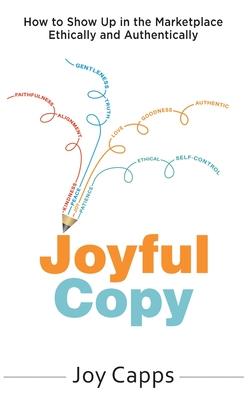 Joyful Copy: How to Show Up in the Marketplace Ethically and Authentically