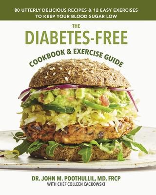 The Diabetes-Free Cookbook & Exercise Guide: 80 Utterly Delicious Recipes & 12 Easy Exercises to Keep Your Blood Sugar Low