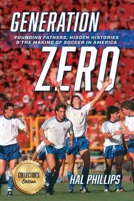 Generation Zero: Founding Fathers, Hidden Histories & the Making of Soccer in America (Collector's Edition)