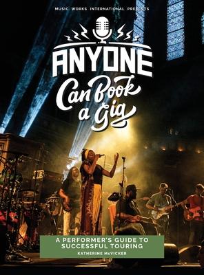 Anyone Can Book a Gig: A Performer's Guide to Successful Touring