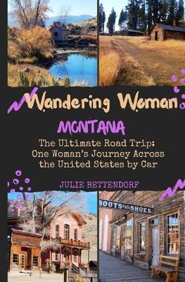 Wandering Woman: Montana: The Ultimate Road Trip: One Woman's Journey Across the United States by Car