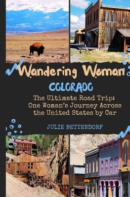 Wandering Woman: Colorado: The Ultimate Road Trip: One Woman's Journey Across the United States by Car