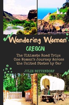 Wandering Woman: Oregon: The Ultimate Road Trip: One Woman's Journey Across the United States by Car