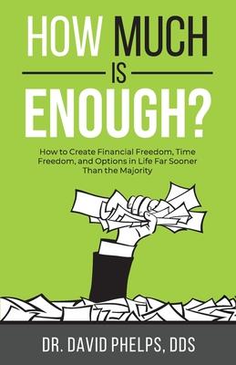 How Much Is Enough?: How to Create Financial Freedom, Time Freedom, and Options in Life Far Sooner Than the Majority