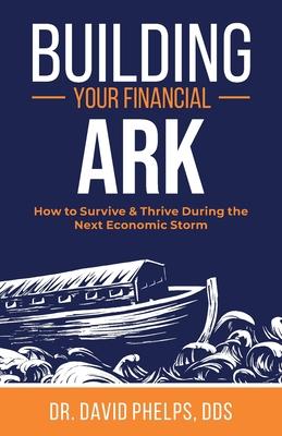 Building Your Financial Ark: How to Survive and Thrive During the Next Economic Storm