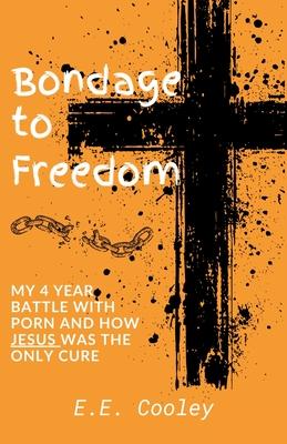 Bondage to Freedom: My 4 year battle with porn and how Jesus was the only cure