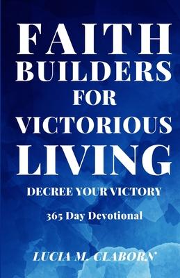 Faith Builders For Victorious Living - Decree Your Victory: 365 Day Devotional