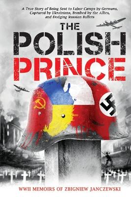 The Polish Prince: A True WW2 Story of A Teenage Holocaust Witness