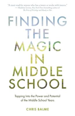 Finding the Magic in Middle School: Tapping Into the Power and Potential of the Middle School Years