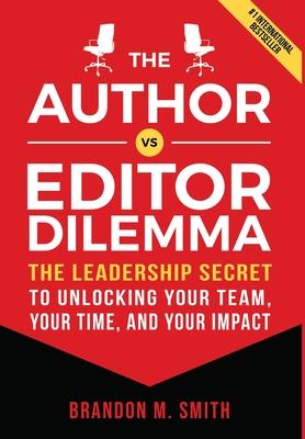 The Author vs. Editor Dilemma: The Leadership Secret to Unlocking Your Team, Your Time, and Your Impact