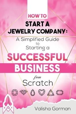 How to Start a Jewelry Company: A Simplified Guide to Starting a Successful Business From Scratch