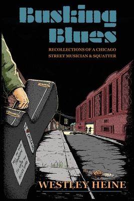 Busking Blues: Recollections of a Chicago Street Musician & Squatter